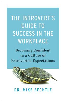 The Introvert’s Guide to Success in the Workplace: Becoming Confident in a Culture of Extroverted Expectations
