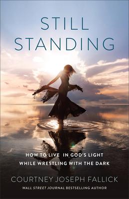 Still Standing: How to Live in God’s Light While Wrestling with the Dark