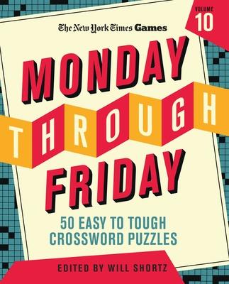 New York Times Games Monday Through Friday Easy to Tough Crossword Puzzles Volume 10: 50 Puzzles from the Pages of the New York Times