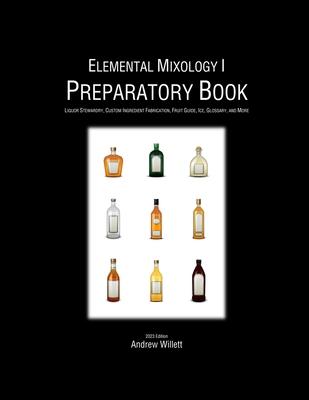 Elemental Mixology I: Preparatory Book: Liquor Stewardry, Custom Ingredient Fabrication, Fruit Guide, Ice, Glossary, and More