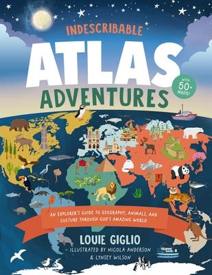 Indescribable Atlas Adventures: An Explorer’s Guide to Geography, Animals, and Culture Through God’s Amazing World
