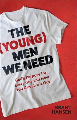 The (Young) Men We Need: God’s Purpose for Every Guy and How You Can Live It Out