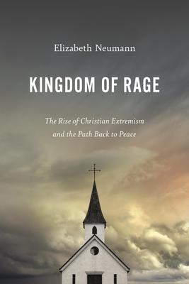 Kingdom of Rage: The Rise of Christian Extremism and the Path Back to Peace