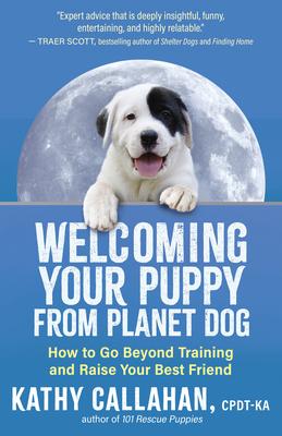 Welcoming Your Puppy from Planet Dog: How to Bridge the Culture Gap, Go Beyond Training, and Raise Your Best Friend
