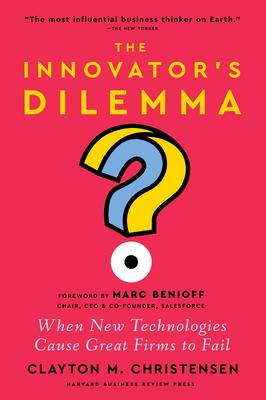 The Innovator’s Dilemma, with a New Foreword: When New Technologies Cause Great Firms to Fail