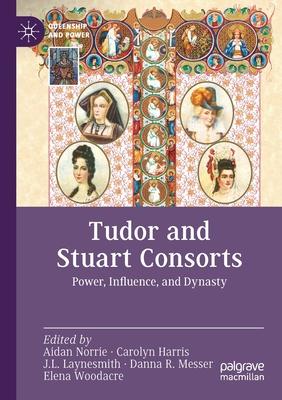 Tudor and Stuart Consorts: Power, Influence, and Dynasty