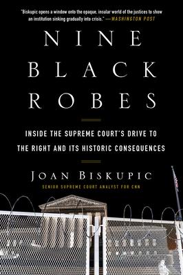 Nine Black Robes: Inside the Supreme Court’s Drive to the Right and Its Historic Consequences