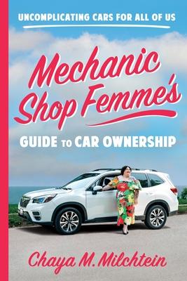 Mechanic Shop Femme’s Guide to Car Ownership: Uncomplicating Cars for All of Us