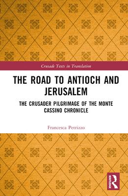 The Road to Antioch and Jerusalem: The Crusader Pilgrimage of the Monte Cassino Chronicle