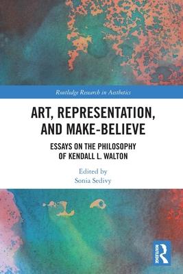 Art, Representation, and Make-Believe: Essays on the Philosophy of Kendall L. Walton