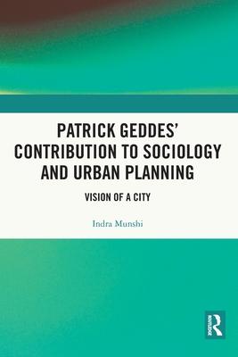 Patrick Geddes’ Contribution to Sociology and Urban Planning: Vision of a City