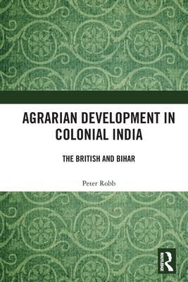 Agrarian Development in Colonial India: The British and Bihar