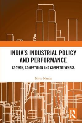 India’s Industrial Policy and Performance: Growth, Competition and Competitiveness