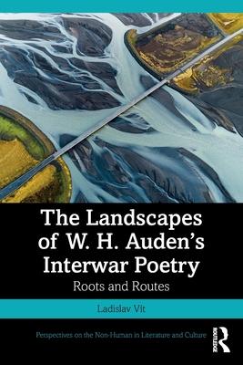 The Landscapes of W. H. Auden’s Interwar Poetry: Roots and Routes