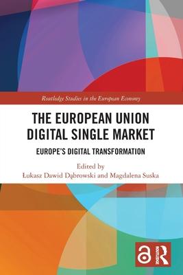 The European Union Digital Single Market: Europe’s Digital Transformation