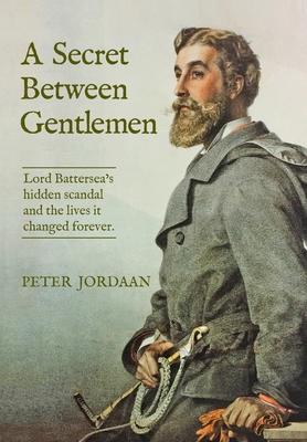 A Secret Between Gentlemen: Lord Battersea’s Hidden Scandal and the Lives It Changed Forever