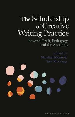 The Scholarship of Creative Writing and Practice: Beyond Craft, Pedagogy, and the Academy
