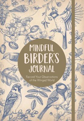 The Mindful Birder’s Journal: Record Your Observations of the Winged World