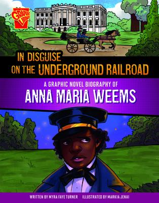 In Disguise on the Underground Railroad: A Graphic Novel Biography of Anna Maria Weems