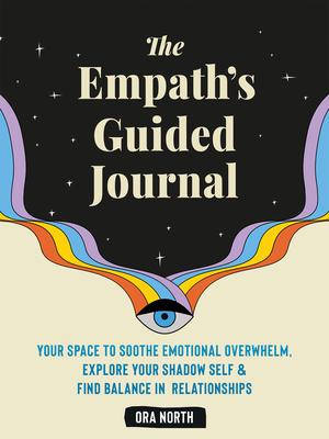 The Empath’s Guided Journal: Your Space to Soothe Emotional Overwhelm, Explore Your Shadow Self, and Find Balance in Relationships