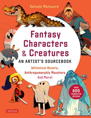 Fantasy World Character Design: Whimsical Beasts, Anthropomorphic Creatures, Magical Monsters and More! (with Over 600 Illustrations)