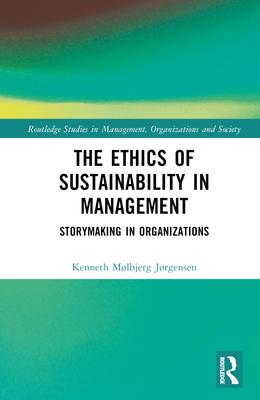 The Ethics of Sustainability in Management: Storymaking in Organizations