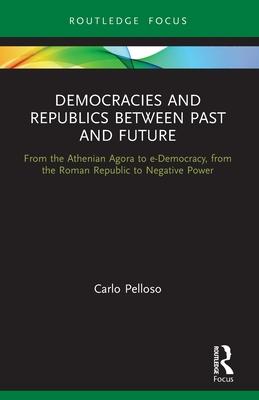 Democracies and Republics Between Past and Future: From the Athenian Agora to E-Democracy, from the Roman Republic to Negative Power