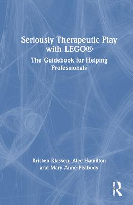 Seriously Therapeutic Play with Lego(r): The Guidebook for Helping Professionals