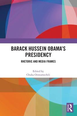Barack Hussein Obama’s Presidency: Rhetoric and Media Frames