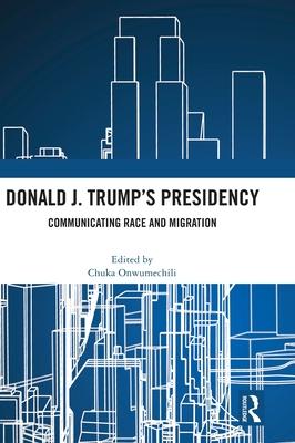 Donald J. Trump’s Presidency: Communicating Race and Migration