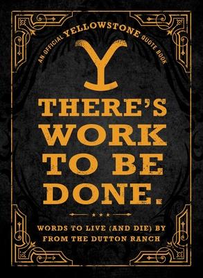 There’s Work to Be Done.: Words to Live (and Die) by from the Dutton Ranch
