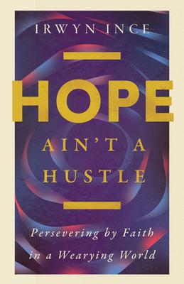 Hope Ain’t a Hustle: Persevering by Faith in a Wearying World