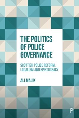 The Politics of Police Governance: Scottish Police Reform, Localism and Epistocracy