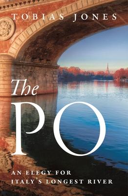 The Po: An Elegy for Italy’s Longest River