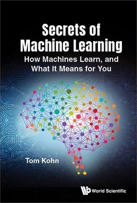 Secrets of Machine Learning: How Machines Learn, and What It Means for You