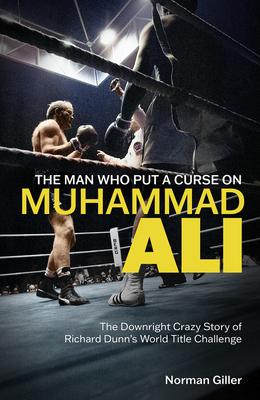 The Man Who Put a Curse on Muhammad Ali: The Downright Crazy Story of Richard Dunn’s World Title Challenge
