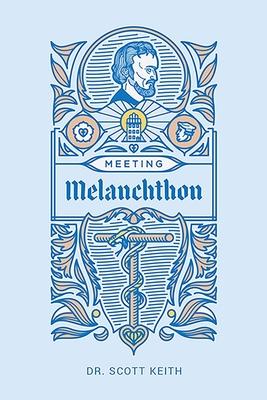 Meeting Melanchthon: A Brief Biographical Sketch of Philip Melanchthon and a Few Samples of His Writing