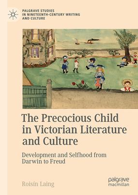 The Precocious Child in Victorian Culture: Child Development and Evolution from Darwin to Freud