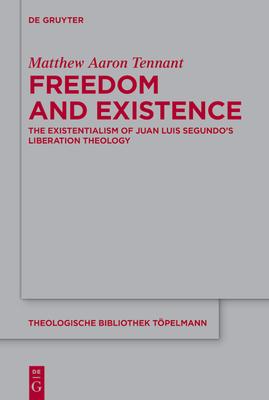 Freedom and Existence: The Existentialism of Juan Luis Segundo’s Liberation Theology