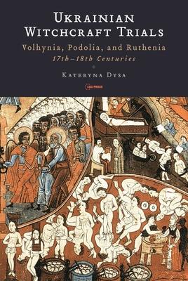 Ukrainian Witchcraft Trials: Volhynia, Podolia, and Ruthenia, 17th-18th Centuries