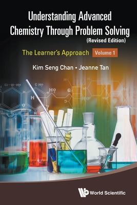 Understanding Advanced Chemistry Through Problem Solving: The Learner’s Approach - Volume 1 (Revised Edition)