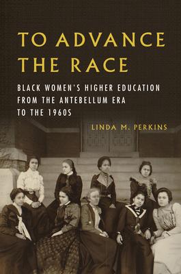 To Advance the Race: Black Women’s Higher Education from the Antebellum Era to the 1960s