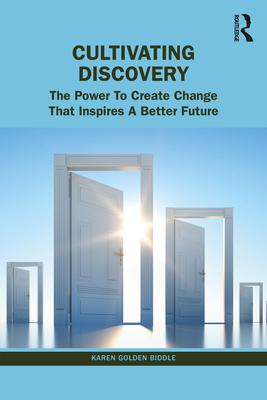 Cultivating Discovery: The Power to Create Change That Inspires a Better Future