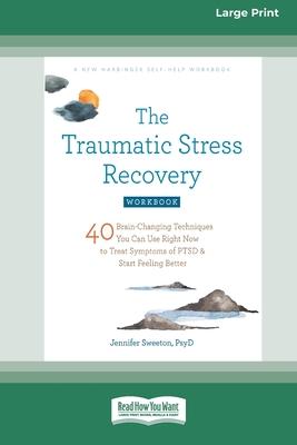 The Traumatic Stress Recovery Workbook: 40 Brain-Changing Techniques You Can Use Right Now to Treat Symptoms of PTSD and Start Feeling Better (16pt La