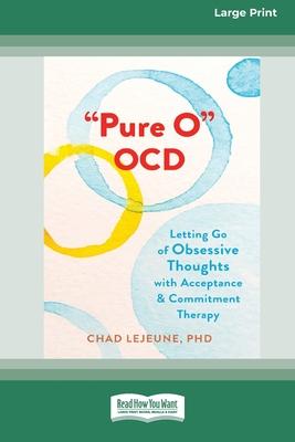 ’Pure O’ OCD: Letting Go of Obsessive Thoughts with Acceptance and Commitment Therapy (16pt Large Print Edition)