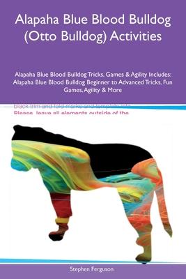 Alapaha Blue Blood Bulldog (Otto Bulldog) Activities Alapaha Blue Blood Bulldog Tricks, Games & Agility Includes: Alapaha Blue Blood Bulldog Beginner