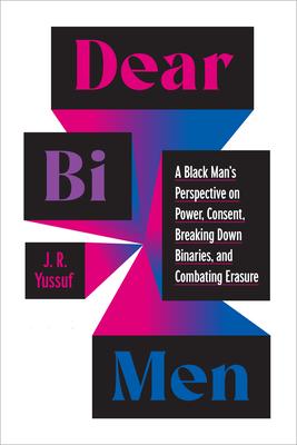 Dear Bi Men: A Black Man’s Perspective on Power, Consent, Breaking Down Binaries, and Combati Ng Erasure