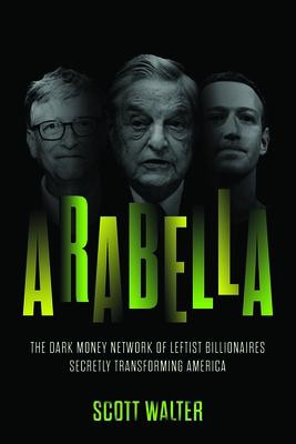 Arabella: How George Soros and Other Billionaires Use a ’Dark Money’ Empire to Transform America