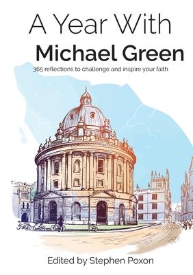 A Year with Michael Green: 365 reflections to challenge and inspire your faith: 365 reflections to challenge and inspire your faith