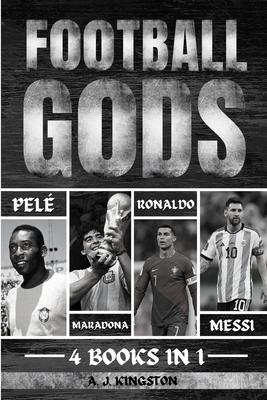 Football Gods: Pelé, Maradona, Ronaldo & Messi